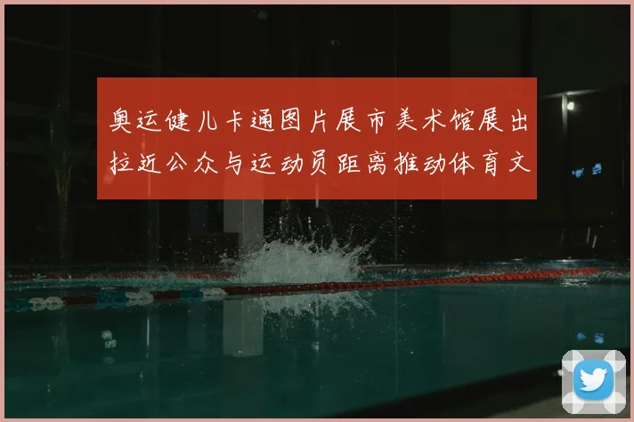 奥运健儿卡通图片展市美术馆展出拉近公众与运动员距离推动体育文化